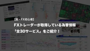 【脱・FX初心者】FXトレーダーが取得している為替情報「全30サービス」をご紹介！
