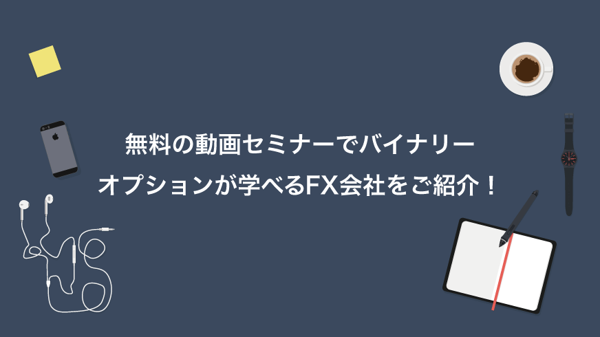 無料の動画セミナーでバイナリーオプションが学べるFX会社をご紹介！