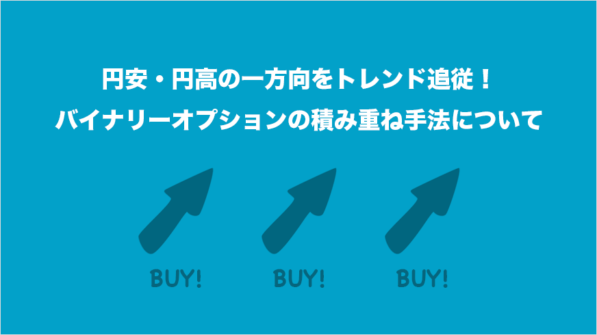 トレンド追従】一方向を狙うバイナリーオプションの順張り「積み重ね手法」をご紹介！ | FXクイックナビ