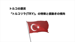 トルコの通貨「トルコリラ(TRY)」の特徴と値動きの特徴