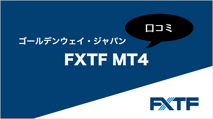 ゴールデンウェイ・ジャパン FXTF MT4の口コミ