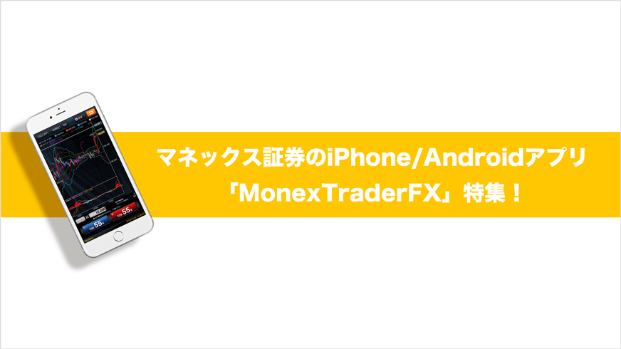 マネックス証券のiPhone/Androidアプリ「MonexTraderFX」特集！