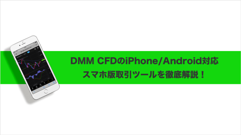 DMM CFDのiPhone/Android対応スマホ版取引ツールを徹底解説！