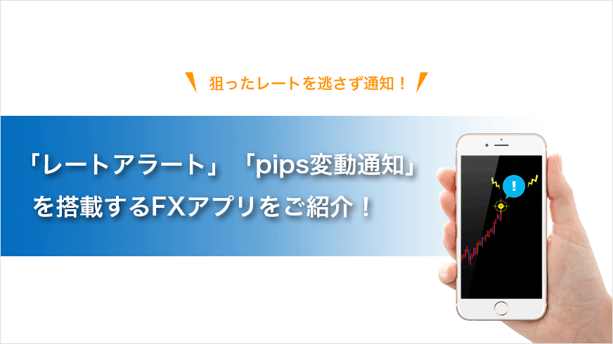 「レートアラート」「pips変動通知」を搭載するFXアプリをご紹介！