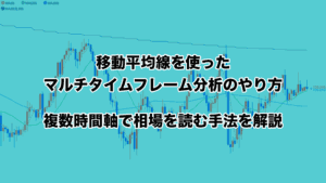 移動平均線を使ったマルチタイムフレーム分析のやり方｜複数時間軸で相場を読む手法を解説