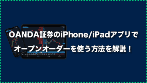 OANDA証券のiPhone/iPadアプリでオープンオーダーを使う方法を解説！