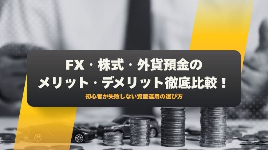 FX・株式・外貨預金のメリット・デメリット徹底比較！初心者が失敗しない資産運用の選び方