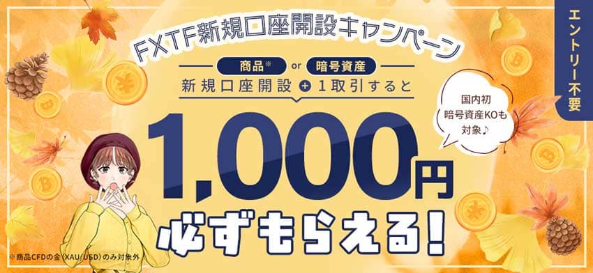 FXTF新規口座開設キャンペーン 商品 or 暗号資産 新規口座開設 + 1取引すると1,000円必ずもらえる!
