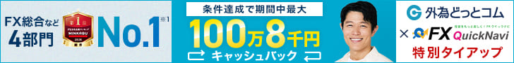 FX総合など4部門No.1|条件達成で期間中最大100万8千円キャッシュバック|外為どっとコム×FXクイックナビ特別タイアップ
