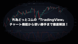 外為どっとコム「TradingView」のチャート機能から使い勝手まで徹底解説!